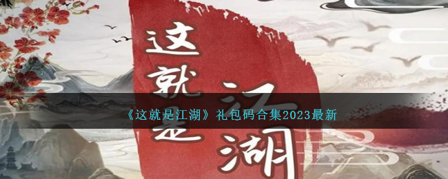 《这就是江湖》礼包码合集2023最新