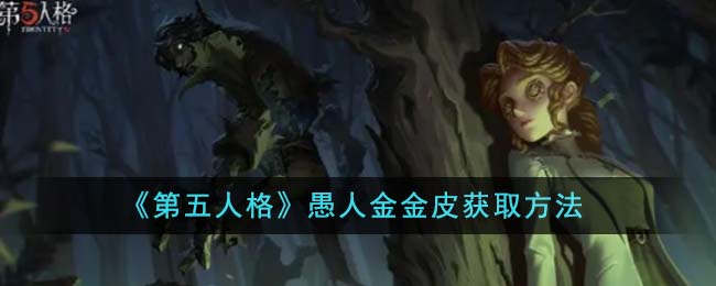 《<a href='https://www.gamege.com/ku/201912/861.html' target='_blank' title='第五人格'><u>第五人格</u></a>》愚人金金皮获取方法