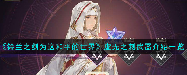 《铃兰之剑为这和平的世界》虚无之刺武器介绍一览