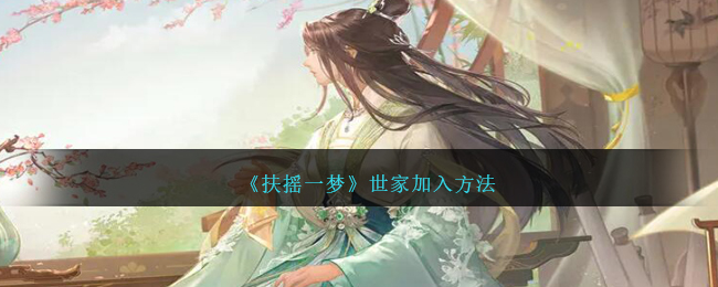 《扶摇一梦》世家加入方法
