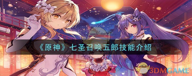 《<a href='https://www.gamege.com/ku/201912/24596.html' target='_blank' title='原神'><u>原神</u></a>》七圣召唤五郎技能介绍